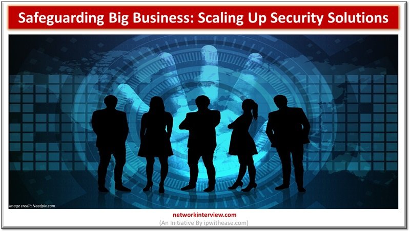 Safeguarding Big Business - Scaling Up Security Solutions